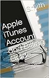 Apple iTunes Account and Billing Guide: Must see before calling support to prevent and solve common iTunes issues. (English Edition)