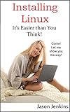 Installing Linux: It’s Easier than You Think! Come! Let me show you the way! (English Edition)
