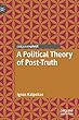A Political Theory of Post-Truth