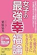 女子の最強幸福論 【恋愛】【結婚】【夫婦関係】【仕事と子育て】が意識を変えると劇的に変わる!