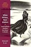 White Writers, Race Matters: Fictions of Racial Liberalism from Stowe to Stockett (Oxford Studies in American Literary History)