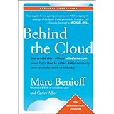 Behind the Cloud: The Untold Story of How Salesforce.com Went from Idea to Billion-Dollar Company-and Revolutionized an Indus
