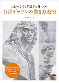 はじめてでも基礎から身につく 石膏デッサンの描き方教室 田代 聖晃 本 通販 Amazon