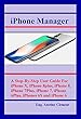 Iphone Manager: A Step-By-Step User Guide For iPhone X, iPhone 8plus, iPhone 8, iPhone 7Plus, iPhone 7, iPhone 6Plus, iPhones 6S and iPhone 6 (English Edition)