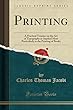 Printing: A Practical Treatise on the Art of Typography as Applied More Particularly to the Printing of Books (Classic Reprint)