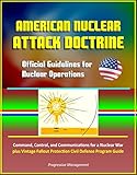 American Nuclear Attack Doctrine: Official Guidelines for Nuclear Operations, Command, Control, and Communications for a Nuclear War, plus Vintage Fallout ... Defense Program Guide (English Edition)