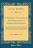 A Treatise Concerning the Principles of Human Knowledge: Wherein the Chief Causes of Error and Difficulty in the Sciences, with the Grounds of Scepticism, Atheism, and Irreligion, Are Inquired Into; To Which Are Added Three Dialogues Between Hylas and Phi