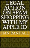Legal Action on Spam Shopping with My Apple ID (English Edition)