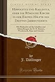 Hippolytus Und Kallistus, Oder Die Romische Kirche in Der Ersten Halfte Des Dritten Jahrhunderts: Mit Rucksicht Auf Die Schriften Und Abhandlungen Der H. H. Bunsen, Wordsworth, Baur Und Gieseler (Classic Reprint)