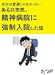 自分は普通じゃなかった… ある日突然、精神病院に強制入院した話