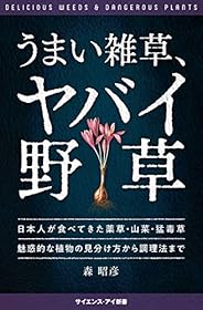 うまい雑草、ヤバイ野草 日本人が食べてきた薬草・山菜・猛毒草 魅惑的な植物の見分け方から調理法まで (サイエンス・アイ新書)
