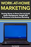 Work at Home Marketing: Earning Money at Home Fast via Social Media Management, Google SEO & Pinterest Local Business Marketing (English Edition)