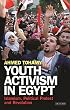 Youth Activism in Egypt: Islamism, Political Protest and Revolution (Library of Modern Middle East Studies)