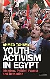 Youth Activism in Egypt: Islamism, Political Protest and Revolution (Library of Modern Middle East Studies)