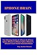 IPHONE BRAIN: The Missing Guide of: iPhone X, iPhone 8plus, iPhone 8, iPhone 7plus, iPhone 7, iPhone 6 and Teach yourself iPhone (English Edition)