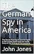 The German Spy in America: The Secret Plotting of German Spies in the United States and the Inside Story of the Sinking of the Lusitania (English Edition)
