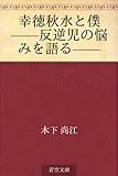 幸徳秋水と僕 ——反逆児の悩みを語る——