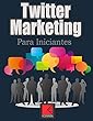 Twitter Marketing Para Iniciantes: Informações, dicas e técnicas valiosas de marketing no Twitter (Portuguese Edition)