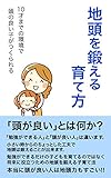 地頭を鍛える育て方: １０歳までの環境で頭の良い子が作られる！