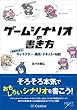 ゲームシナリオの書き方　基礎から学ぶキャラクター・構成・テキストの秘訣