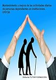 Mantenimiento y mejora de las actividades diarias de personas dependientes en instituciones. UF0130. (Spanish Edition)
