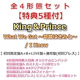 【特典5種付】 King＆Prince What We Got ～奇跡はきみと～ / I Know 全4形態セット【 初回限定盤A+B+LIVE盤+通常盤(初回プレス) 】【特典：4形態同時購入特典 オリジナルピンバッジ+ポストカード2枚セット+A4クリアポスター+A6フォトカード+ビジュアルカード3種セット】 キンプリ