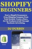 Shopify Beginner ($1,000 Per Month Guide): Start a Shopify Ecommerce Drop Shipping Company from Total Scratch. Create a Store, Set Up Products & Sell Through Facebook Advertising. (English Edition)
