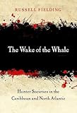 The Wake of the Whale: Hunter Societies in the Caribbean and North Atlantic