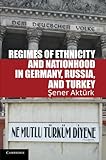 Regimes of Ethnicity and Nationhood in Germany, Russia, and Turkey (Problems of International Politics)
