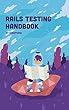 Rails Testing Handbook: Build Sustainable Web Apps with Behavior-Driven Development (English Edition)
