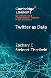 Twitter as Data (Elements in Quantitative and Computational Methods for the Social Sciences)