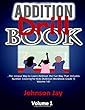 Addition Drill Book: The Unique Way to Learn Addition the Fun Way That Includes Number Coloring for Kids (Addition Workbook Grade 1)Volume 1.0!