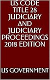 US CODE TITLE 28 JUDICIARY AND JUDICIARY PROCEEDINGS 2018 EDITION (English Edition)
