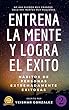 ENTRENA LA MENTE Y LOGRA EL ÉXITO 2: Hábitos de personas extremadamente exitosas (Lograr el éxito) (Spanish Edition)