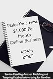 Make Your First $1,000 Per Month Online Business: Service Reselling, Amazon Publishing and Teespring Facebook Advertising for Newbies (English Edition)