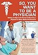 So, You Want to Be a Physician: Getting an Edge in the Pursuit of Becoming a Physician or Other Medical Professional (English Edition)