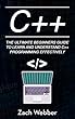 C++: The Ultimate Beginner’s Guide to Learn and Understand C++ Programming Effectively (English Edition)