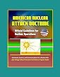 American Nuclear Attack Doctrine: Official Guidelines for Nuclear Operations, Command, Control, and Communications for a Nuclear War, plus Vintage Fallout Protection Civil Defense Program Guide