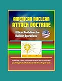 American Nuclear Attack Doctrine: Official Guidelines for Nuclear Operations, Command, Control, and Communications for a Nuclear War, plus Vintage Fallout Protection Civil Defense Program Guide