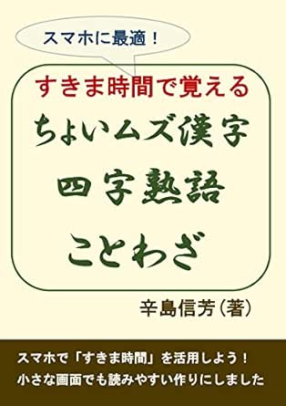 すきま時間で覚える ちょいムズ漢字 四字熟語 ことわざ スマホに最適 辛島信芳 コミュニケーション Kindleストア Amazon