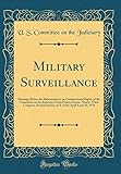 Military Surveillance: Hearings Before the Subcommittee on Constitutional Rights of the Committee on the Judiciary, United States Senate, Ninety-Third Congress, Second Session on S. 2318; April 9 and 10, 1974 (Classic Reprint)