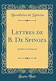 Lettres de B. de Spinoza: Inedites En Francais (Classic Reprint)