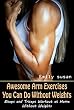 Awesome Arm Exercises You Can Do Without Weights: Biceps and Triceps Workout at Home Without Weights (English Edition)