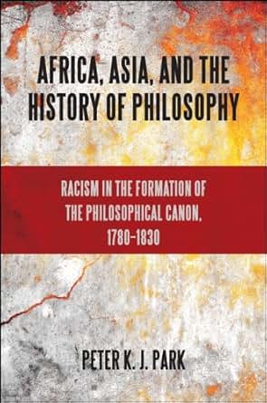 【クリックで詳細表示】＜title＞Amazon.co.jp： Africa， Asia， and the History of Philosophy： Racism in the Formation of the Philosophical Canon， 1780？1830 (SUNY series， Philosophy and Race) (English Edition) 電子書籍： Peter K. J. Park： Kindleストア＜/title＞