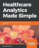 Healthcare Analytics Made Simple: Techniques in healthcare computing using machine learning and Python (English Edition)
