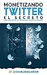 MONETIZANDO TWITTER- EL SECRETO: CÓMO APROVECHAR UN SISTEMA PARA ELEVAR SUS INGRESOS. (Spanish Edition)