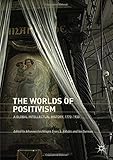 The Worlds of Positivism: A Global Intellectual History, 1770–1930