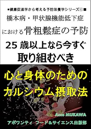 橋本病 甲状腺機能低下症における骨粗鬆症の予防 25歳以上なら今すぐ取り組むべき心と身体のためのカルシウム摂取法 健康促進学から考える予防栄養学シリーズ アポワンティ フード サイエンス出版部 Acco Mukawa 家庭医学 健康 Kindleストア