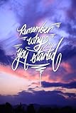 Remember Why You Started: 6x9 Inch Lined Journal/Notebook Designed to Remind You Why You Started! - Don't Lose Your Passion, or Your Focus... Turn Your Dreams Into Reality!! - Beautiful Sunset, Pink, Blue, Nature, Colorful, Calligraphy Art with Photograph