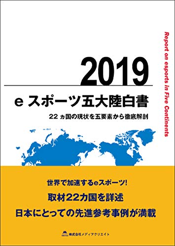 eスポーツ五大陸白書 2019 ~22ヵ国の現状を五要素から徹底解剖~ (eスポーツ白書)